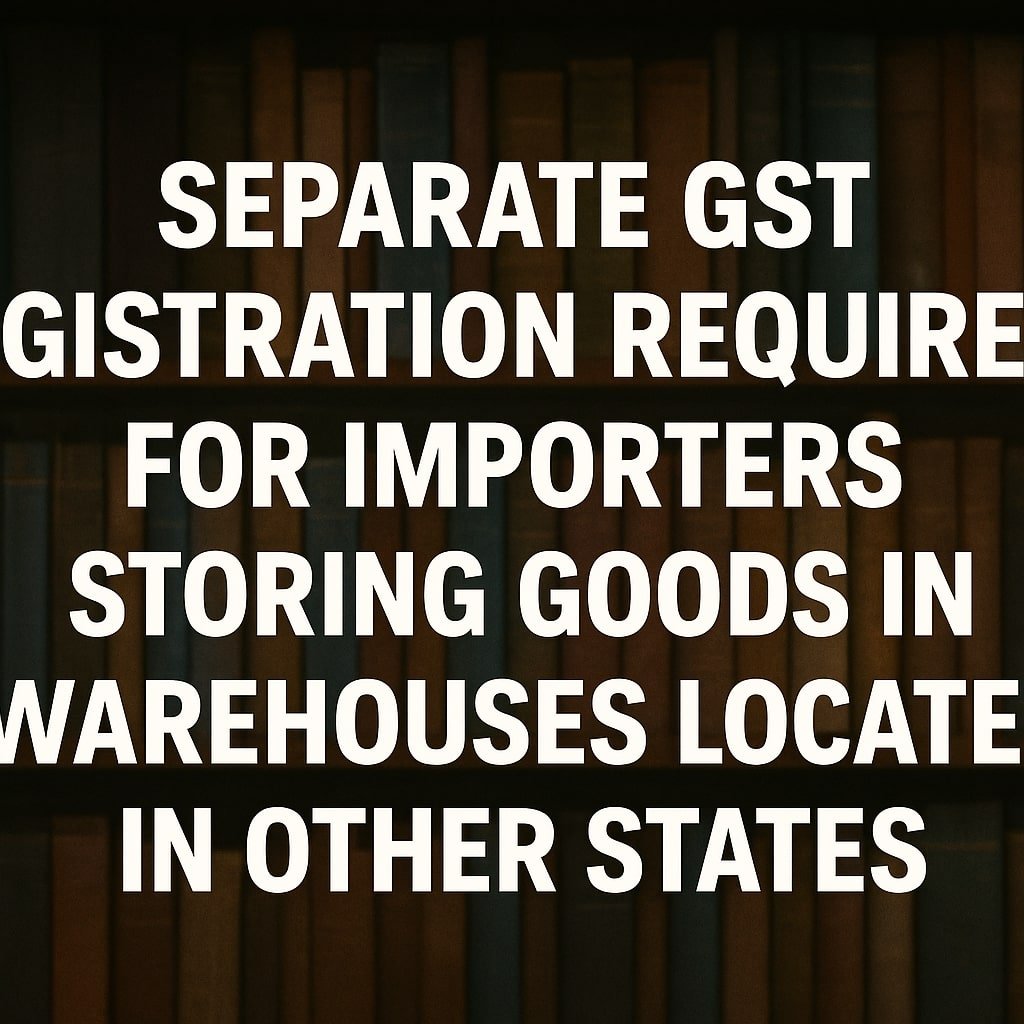 CBIC Clarifies GST Registration Requirements for Warehouses Across States.